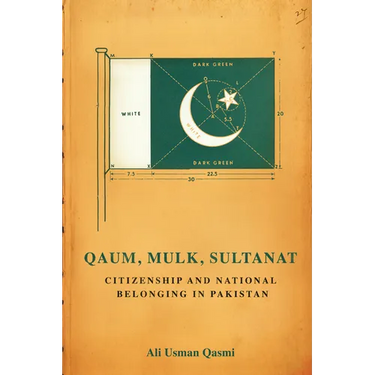 Qaum, Mulk, Sultanat: Citizenship and National Belonging in Pakistan