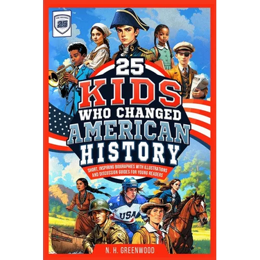 25 Kids Who Changed American History: Short, Inspiring Biographies with Illustrations and Discussion Guides for Young Readers