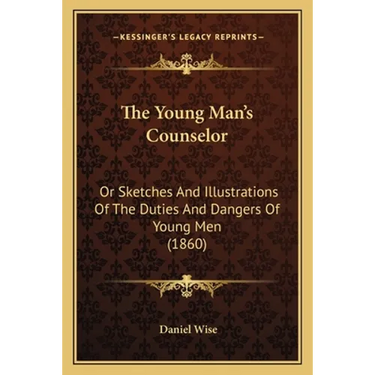 The Young Man's Counselor: Or Sketches And Illustrations Of The Duties And Dangers Of Young Men (1860)