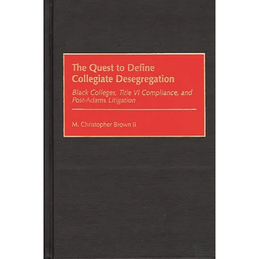 The Quest to Define Collegiate Desegregation: Black Colleges, Title VI Compliance, and Post-Adams Litigation