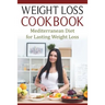 Weight Loss Cookbook: Mediterranean Diet for Lasting Weight Loss