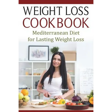 Weight Loss Cookbook: Mediterranean Diet for Lasting Weight Loss