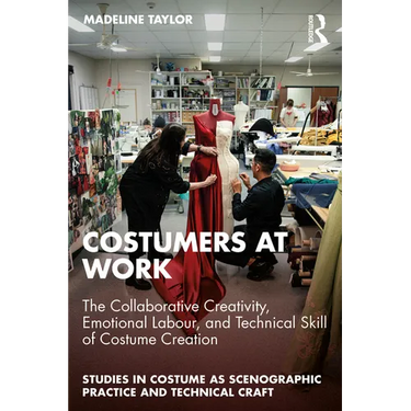 Costumers at Work: The Collaborative Creativity, Emotional Labour, and Technical Skill of Costume Creation