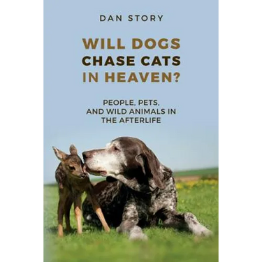 Will Dogs Chase Cats in Heaven?: People, Pets, and Wild Animals in the Afterlife