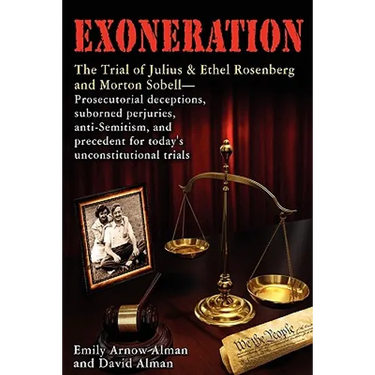 Exoneration: The Trial of Julius and Ethel Rosenberg and Morton Sobell Prosecutorial Deceptions, Suborned Perjuries, Anti-Semitism,