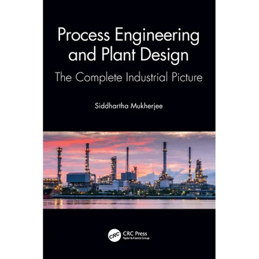 Process Engineering and Plant Design: The Complete Industrial Picture