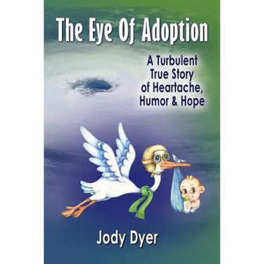 The Eye of Adoption: A Turbulent True Story of Heartache, Humor, & Hope