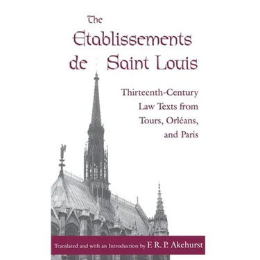 The Etablissements de Saint Louis: Thirteenth-Century Law Texts from Tours, Orléans, and Paris