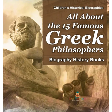 All About the 15 Famous Greek Philosophers - Biography History Books Children's Historical Biographies