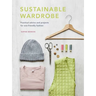 Sustainable Wardrobe: Practical Advice and Projects for Eco-Friendly Fashion