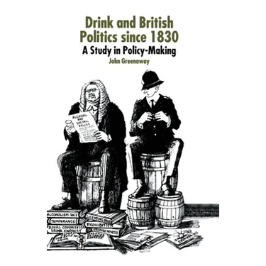 Drink and British Politics Since 1830: A Study in Policy Making