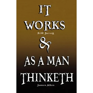 It Works by R.H. Jarrett AND As A Man Thinketh by James Allen