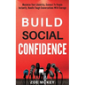 Build Social Confidence: Maximize Your Likability, Connect To People Instantly, Handle Tough Conversations With Courage