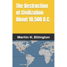The Destruction of Civilization about 10,500 B.C.