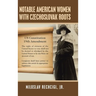 Notable American Women with Czechoslovak Roots: A Bibliography, Bio-Bibliographies, Historiography and Genealogy