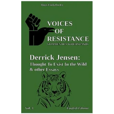 Voices of Resistance: Derrick Jensen: Thought to exist in the wild & other essays