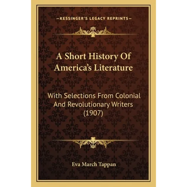 A Short History Of America's Literature: With Selections From Colonial And Revolutionary Writers (1907)