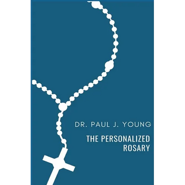 The Personalized Rosary: Learning to pray the Rosary in a Personal, Specific, Purposeful, Powerful way