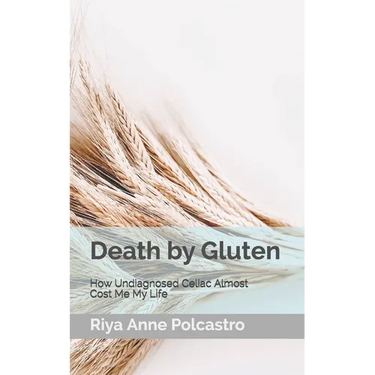 Death by Gluten: How Undiagnosed Celiac Almost Cost Me My Life