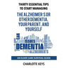 Thirty Essential Tips To Start Managing The Alzheimer's Or Other Dementia, Your Parent, and Yourself: An Elder Care Survival Guide