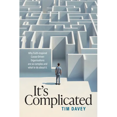 It's Complicated: Why Faith-Inspired Cause-Driven Organisations are so complex and what to do about it.