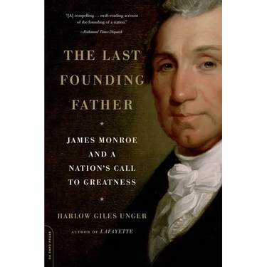 The Last Founding Father: James Monroe and a Nation's Call to Greatness