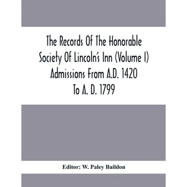 The Records Of The Honorable Society Of Lincoln'S Inn (Volume I) Admissions From A.D. 1420 To A. D. 1799