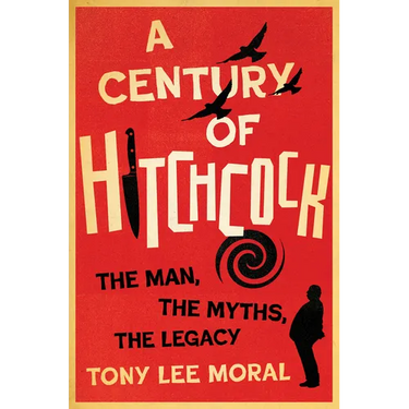 A Century of Hitchcock: The Man, the Myths, the Legacy