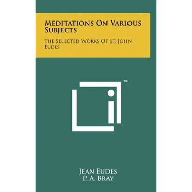 Meditations On Various Subjects: The Selected Works Of St. John Eudes