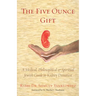 The Five Ounce Gift: A Medical, Philosophical & Spiritual Jewish Guide to Kidney Donation