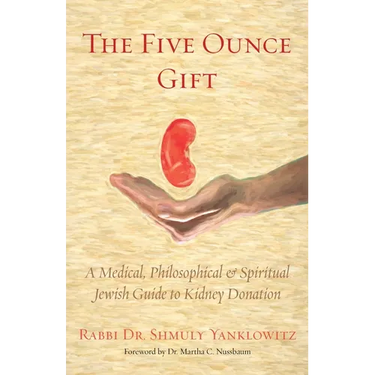 The Five Ounce Gift: A Medical, Philosophical & Spiritual Jewish Guide to Kidney Donation