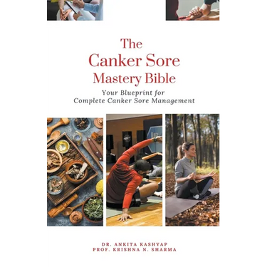 The Canker Sore Mastery Bible: Your Blueprint for Complete Canker Sore Management