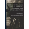 Statues of Abraham Lincoln. Mount Rushmore and Stone Mountain; Sculptors - B Borglum 2