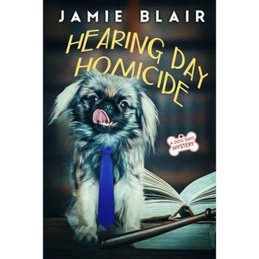 Hearing Day Homicide: Dog Days Mystery #7, A humorous cozy mystery