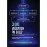 Cloud Migration PM Bible(TM): The Complete Framework for Running Successful Infrastructure, Application, and Cloud Migrations