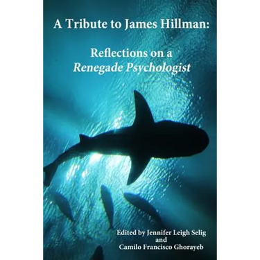 A Tribute to James Hillman: Reflections on a Renegade Psychologist
