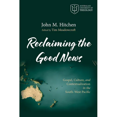 Reclaiming the Good News: Gospel, Culture, and Contextualization in the South-West Pacific