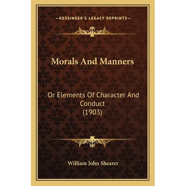 Morals And Manners: Or Elements Of Character And Conduct (1903)