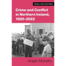 Crime and Conflict in Northern Ireland, 1921-2021: Stability, Conflict, Transition