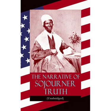 The Narrative of Sojourner Truth (Unabridged): Including Her Famous Speech Ain't I a Woman? (Inspiring Memoir of One Incredible Woman)