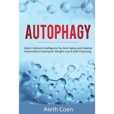 Autophagy: Body's Natural Intelligence for Anti-Aging and Healing - Intermittent Fasting for Weight Loss & Self-Cleansing