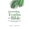 Astounding Truths of the Bible: A Bite-Sized Approach to Understanding the World's Bestselling Book