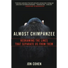 Almost Chimpanzee: Redrawing the Lines That Separate Us from Them