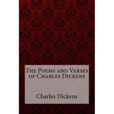 The Poems and Verses of Charles Dickens Charles Dickens