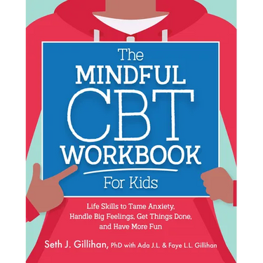 The Mindful CBT Workbook for Kids: Life Skills to Tame Anxiety, Handle Big Feelings, Get Things Done, and Have More Fun