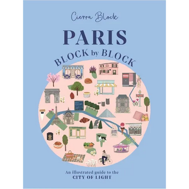 Paris, Block by Block: An Illustrated Guide to the Best of France's Capital