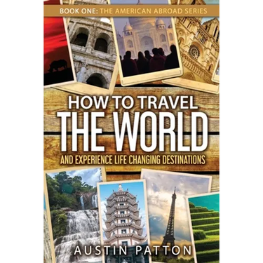 How to Travel the World and Experience Life Changing Destinations