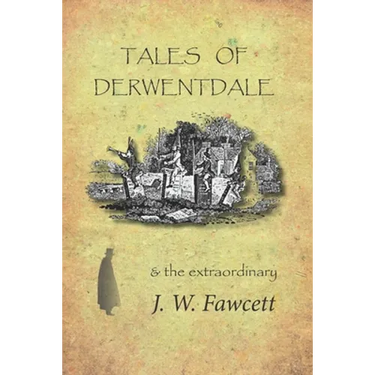Tales of Derwentdale & the extraordinary J. W. Fawcett