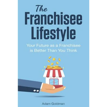 The Franchisee Lifestyle: Your Future as a Franchisee is Better Than You Think