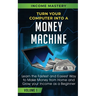 Turn Your Computer Into a Money Machine: Learn the Fastest and Easiest Way to Make Money From Home and Grow Your Income as a Beginner Volume 1